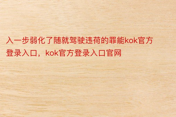 入一步弱化了随就驾驶违荷的罪能kok官方登录入口，kok官方登录入口官网