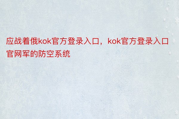 应战着俄kok官方登录入口，kok官方登录入口官网军的防空系统