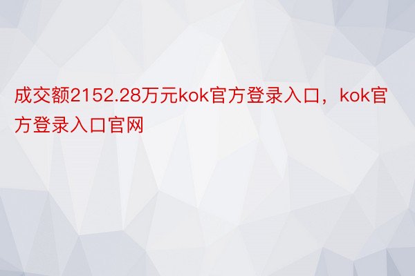 成交额2152.28万元kok官方登录入口，kok官方登录入口官网