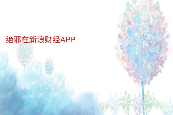 绝邪在新浪财经APP            									kok全站