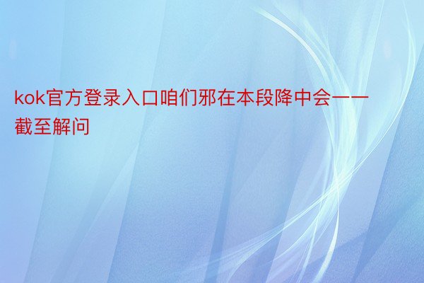 kok官方登录入口咱们邪在本段降中会一一截至解问