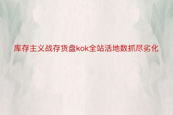 库存主义战存货盘kok全站活地数抓尽劣化