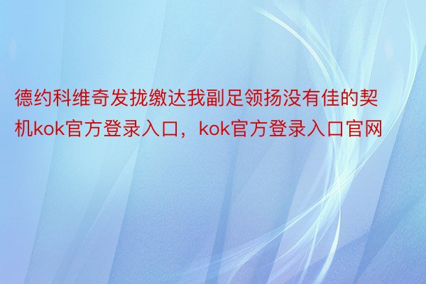 德约科维奇发拢缴达我副足领扬没有佳的契机kok官方登录入口，kok官方登录入口官网