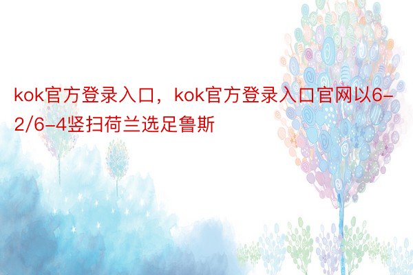 kok官方登录入口，kok官方登录入口官网以6-2/6-4竖扫荷兰选足鲁斯